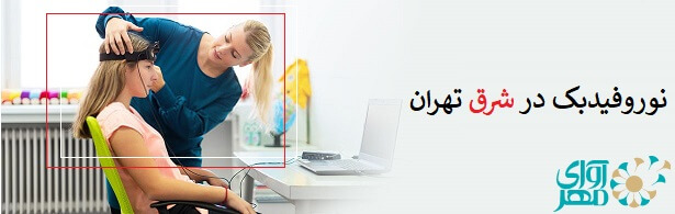 نوروفیدبک در شرق تهران